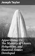 E-Book (epub) Apparitions; Or, The Mystery of Ghosts, Hobgoblins, and Haunted Houses Developed von Joseph Taylor