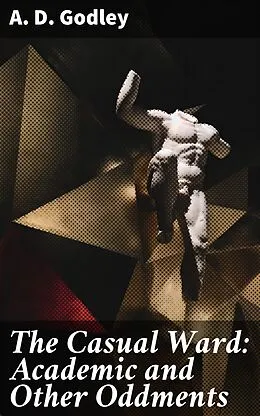 E-Book (epub) The Casual Ward: Academic and Other Oddments von A. D. Godley