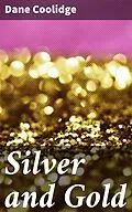 E-Book (epub) Silver and Gold von Dane Coolidge