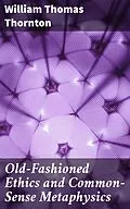 E-Book (epub) Old-Fashioned Ethics and Common-Sense Metaphysics von William Thomas Thornton