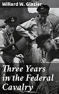 E-Book (epub) Three Years in the Federal Cavalry von Willard W. Glazier