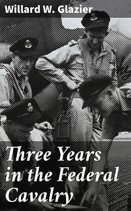 E-Book (epub) Three Years in the Federal Cavalry von Willard W. Glazier