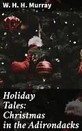 E-Book (epub) Holiday Tales: Christmas in the Adirondacks von W. H. H. Murray