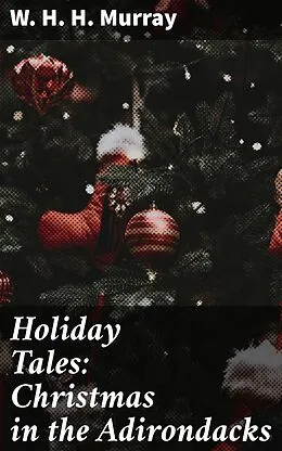 E-Book (epub) Holiday Tales: Christmas in the Adirondacks von W. H. H. Murray