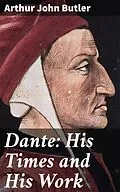 E-Book (epub) Dante: His Times and His Work von Arthur John Butler