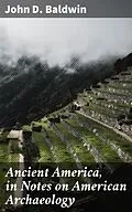 E-Book (epub) Ancient America, in Notes on American Archaeology von John D. Baldwin