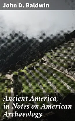 E-Book (epub) Ancient America, in Notes on American Archaeology von John D. Baldwin