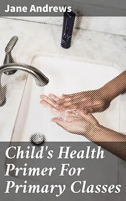 E-Book (epub) Child's Health Primer For Primary Classes von Jane Andrews
