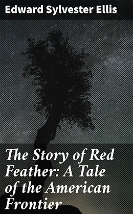 eBook (epub) The Story of Red Feather: A Tale of the American Frontier de Edward Sylvester Ellis