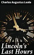 E-Book (epub) Lincoln's Last Hours von Charles Augustus Leale