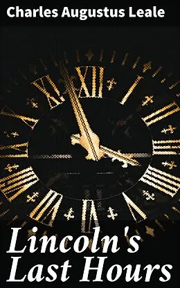 E-Book (epub) Lincoln's Last Hours von Charles Augustus Leale