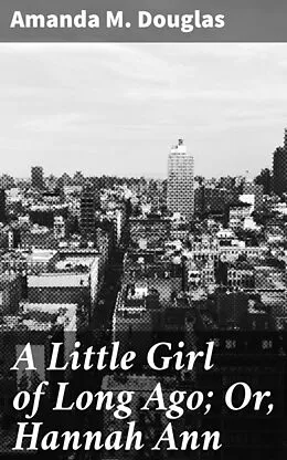 E-Book (epub) A Little Girl of Long Ago; Or, Hannah Ann von Amanda M. Douglas