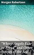 E-Book (epub) 'Where Angels Fear to Tread' and Other Stories of the Sea von Morgan Robertson