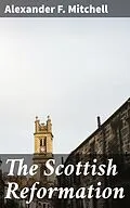 E-Book (epub) The Scottish Reformation von Alexander F. Mitchell