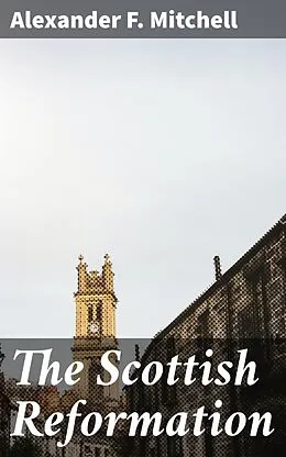 E-Book (epub) The Scottish Reformation von Alexander F. Mitchell