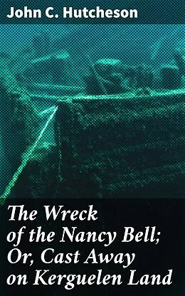 E-Book (epub) The Wreck of the Nancy Bell; Or, Cast Away on Kerguelen Land von John C. Hutcheson
