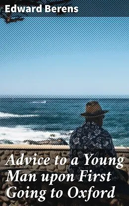 E-Book (epub) Advice to a Young Man upon First Going to Oxford von Edward Berens