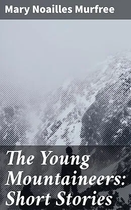 E-Book (epub) The Young Mountaineers: Short Stories von Mary Noailles Murfree