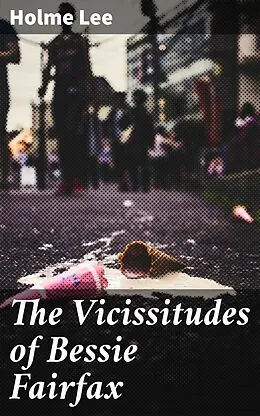 E-Book (epub) The Vicissitudes of Bessie Fairfax von Holme Lee