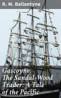 E-Book (epub) Gascoyne, The Sandal-Wood Trader: A Tale of the Pacific von R. M. Ballantyne