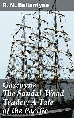 E-Book (epub) Gascoyne, The Sandal-Wood Trader: A Tale of the Pacific von R. M. Ballantyne