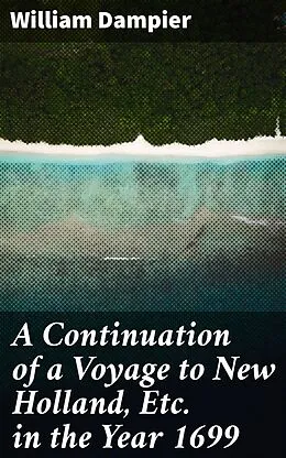 E-Book (epub) A Continuation of a Voyage to New Holland, Etc. in the Year 1699 von William Dampier