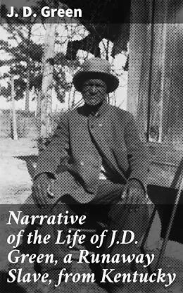 E-Book (epub) Narrative of the Life of J.D. Green, a Runaway Slave, from Kentucky von J. D. Green