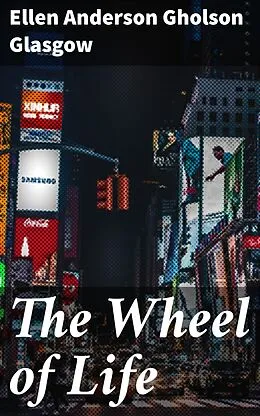 E-Book (epub) The Wheel of Life von Ellen Anderson Gholson Glasgow