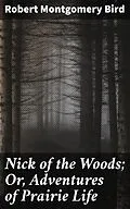 E-Book (epub) Nick of the Woods; Or, Adventures of Prairie Life von Robert Montgomery Bird