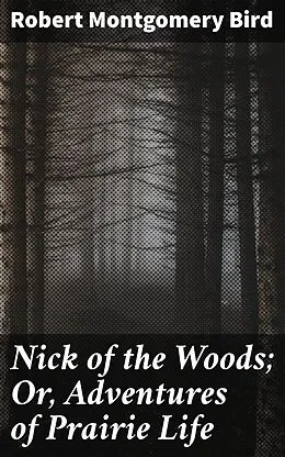 E-Book (epub) Nick of the Woods; Or, Adventures of Prairie Life von Robert Montgomery Bird