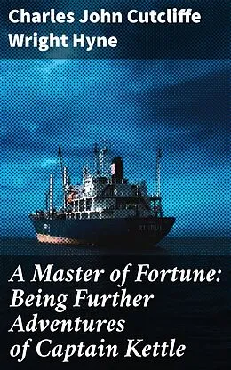 E-Book (epub) A Master of Fortune: Being Further Adventures of Captain Kettle von Charles John Cutcliffe Wright Hyne