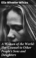E-Book (epub) A Woman of the World: Her Counsel to Other People's Sons and Daughters von Ella Wheeler Wilcox