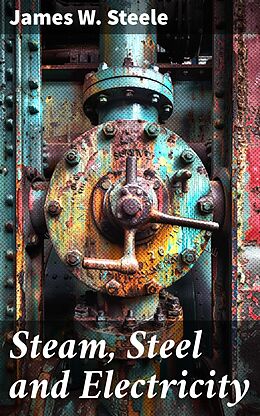 eBook (epub) Steam, Steel and Electricity de James W. Steele