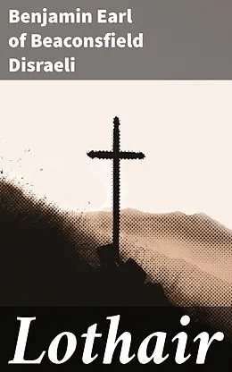 E-Book (epub) Lothair von Earl of Beaconsfield Benjamin Disraeli