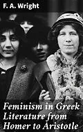 E-Book (epub) Feminism in Greek Literature from Homer to Aristotle von F. A. Wright