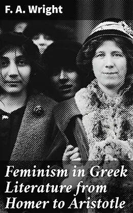 E-Book (epub) Feminism in Greek Literature from Homer to Aristotle von F. A. Wright