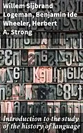 E-Book (epub) Introduction to the study of the history of language von Benjamin Ide Wheeler, Herbert A. Strong, Willem Sijbrand Logeman