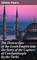 E-Book (epub) The Destruction of the Greek Empire and the Story of the Capture of Constantinople by the Turks von Edwin Pears