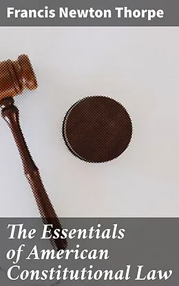 E-Book (epub) The Essentials of American Constitutional Law von Francis Newton Thorpe