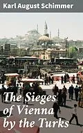 E-Book (epub) The Sieges of Vienna by the Turks von Karl August Schimmer