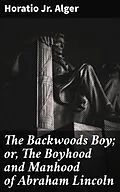 E-Book (epub) The Backwoods Boy; or, The Boyhood and Manhood of Abraham Lincoln von Horatio Jr. Alger