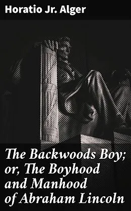 E-Book (epub) The Backwoods Boy; or, The Boyhood and Manhood of Abraham Lincoln von Horatio Jr. Alger
