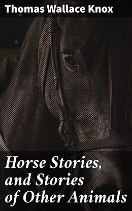 eBook (epub) Horse Stories, and Stories of Other Animals de Thomas Wallace Knox