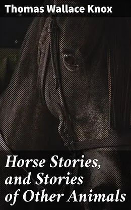 E-Book (epub) Horse Stories, and Stories of Other Animals von Thomas Wallace Knox