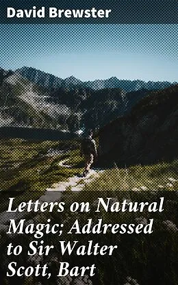 E-Book (epub) Letters on Natural Magic; Addressed to Sir Walter Scott, Bart von David Brewster