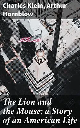 E-Book (epub) The Lion and the Mouse; a Story of an American Life von Charles Klein, Arthur Hornblow