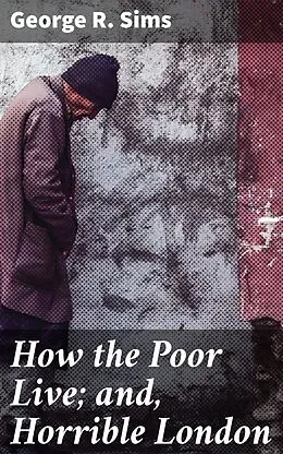 E-Book (epub) How the Poor Live; and, Horrible London von George R. Sims