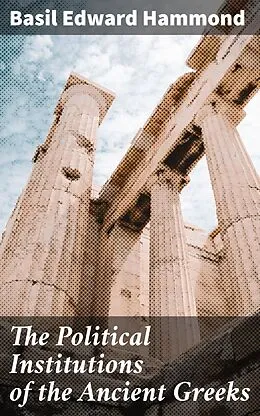 E-Book (epub) The Political Institutions of the Ancient Greeks von Basil Edward Hammond