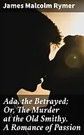 E-Book (epub) Ada, the Betrayed; Or, The Murder at the Old Smithy. A Romance of Passion von James Malcolm Rymer