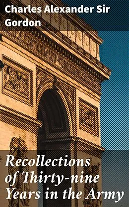 E-Book (epub) Recollections of Thirty-nine Years in the Army von Charles Alexander Sir Gordon